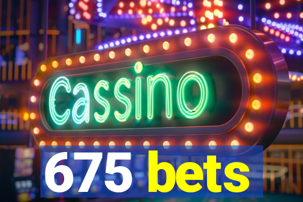 675 bets